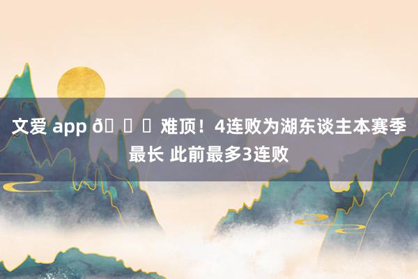 文爱 app 💔难顶！4连败为湖东谈主本赛季最长 此前最多3连败